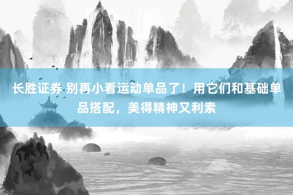 长胜证券 别再小看运动单品了！用它们和基础单品搭配，美得精神又利索